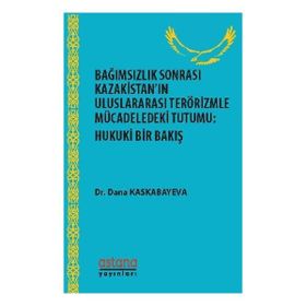 Bağımsızlık Sonrası Kazakistan’ın Uluslararası Terörizmle Mücadeledeki Tutumu: Hukuki Bir Bakış - Dana Kaskabayeva