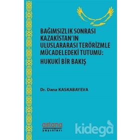 Bağımsızlık Sonrası Kazakistan’ın Uluslararası Terörizmle Mücadeledeki Tutumu: Hukuki Bir Bakış - Dana Kaskabayeva