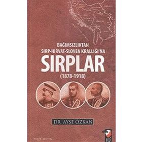 Bağımsızlıktan Sırp-Hırvat-Sloven Krallığı’na Sırplar 1878-1918 - Ayşe Özkan