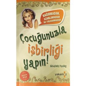 BAĞIRMADAN, AZARLAMADAN VE YALVARMADAN ÇOCUĞUNUZLA İŞBİRLİĞİ YAPIN! - ELIZABETH PANTLEY