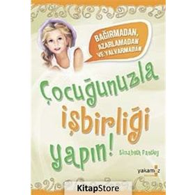 BAĞIRMADAN, AZARLAMADAN VE YALVARMADAN ÇOCUĞUNUZLA İŞBİRLİĞİ YAPIN! - ELIZABETH PANTLEY