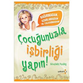 BAĞIRMADAN, AZARLAMADAN VE YALVARMADAN ÇOCUĞUNUZLA İŞBİRLİĞİ YAPIN! - ELIZABETH PANTLEY