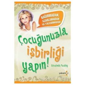 BAĞIRMADAN, AZARLAMADAN VE YALVARMADAN ÇOCUĞUNUZLA İŞBİRLİĞİ YAPIN! - ELIZABETH PANTLEY