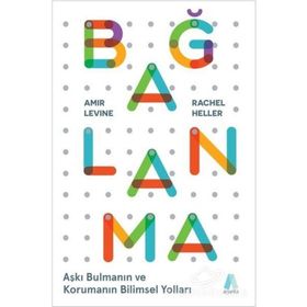 Bağlanma: Aşkı Bulmanın Ve Korumanın Bilimsel Yolları - Kolektif