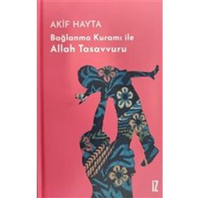 Bağlanma Kuramı İle Allah Tasavvuru - Akif Hayta
