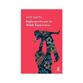 Bağlanma Kuramı İle Allah Tasavvuru - Akif Hayta