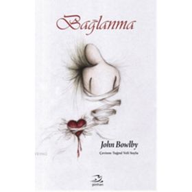 Bağlanma ve Kaybetme 1 - Bağlanma - John Bowlby