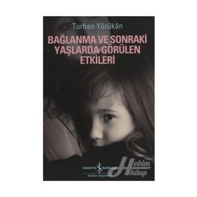BAĞLANMA VE SONRAKI YAŞLARDA GÖRÜLEN ETKILERI - TURHAN YÖRÜKAN