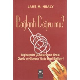 BAĞLANTI DOĞRUMU BILGISAYAR ÇOCUKLARIMIZIN ZIHNINI OLUMLU VE OLUMSUZ YÖNDE NASIL ETKILIYOR? - JANE M. HALEY