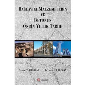 BAĞLAYICI MALZEMELERIN VE BETONUN ONBIN YILLIK TARIHI - SINAN T. ERDOĞAN;TURHAN Y. ERDOĞAN