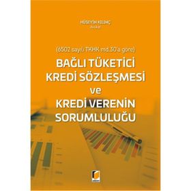 Bağlı Tüketici Kredi Sözleşmesi ve Kredi Verenin Sorumluluğu - Hüseyin Kılınç