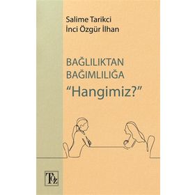 Bağlılıktan Bağımlılığa Hangimiz? - Salime Tarikci İnci Özgür İlhan