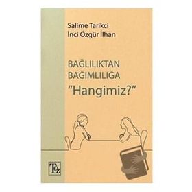 Bağlılıktan Bağımlılığa Hangimiz? - Salime Tarikci İnci Özgür İlhan