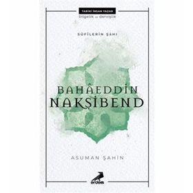 Bahaeddin Nakşibend - Sufilerin Şahı - Asuman Şahin
