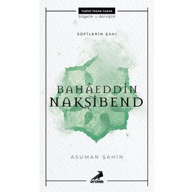 Bahaeddin Nakşibend - Sufilerin Şahı - Asuman Şahin