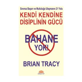 BAHANE YOK - KENDI KENDINE DISIPLININ GÜCÜ - BRIAN TRACY