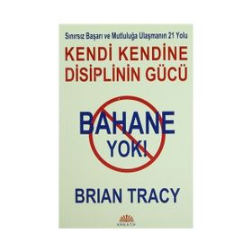 BAHANE YOK - KENDI KENDINE DISIPLININ GÜCÜ - BRIAN TRACY