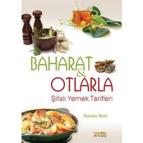 BAHARAT VE OTLARLA ŞİFALI YEMEK TARIFLERI - MONIKA ASCHL