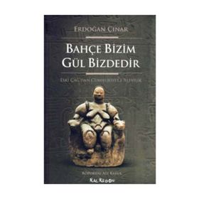 BAHÇE BIZIM GÜL BIZDEDIR ESKI ÇAĞ'DAN CUMHURIYET'E ALEVILIK - ERDOĞAN ÇINAR