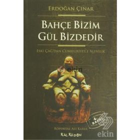 BAHÇE BIZIM GÜL BIZDEDIR ESKI ÇAĞ'DAN CUMHURIYET'E ALEVILIK - ERDOĞAN ÇINAR