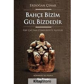 BAHÇE BIZIM GÜL BIZDEDIR ESKI ÇAĞ'DAN CUMHURIYET'E ALEVILIK - ERDOĞAN ÇINAR