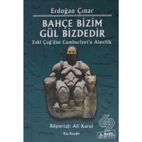 BAHÇE BIZIM GÜL BIZDEDIR ESKI ÇAĞ'DAN CUMHURIYET'E ALEVILIK - ERDOĞAN ÇINAR