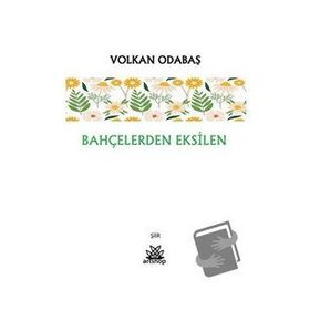 Bahçelerden Eksilen - Volkan Odabaş