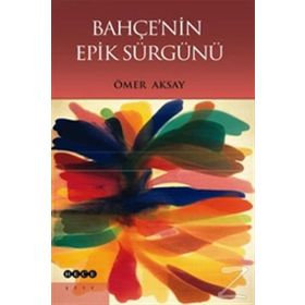 Bahçenin Epik Sürgünü - Ömer Aksay