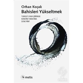 BAHISLERI YÜKSELTMEK TURGUT UYAR ŞİİRİNDE KENDINI YARATMA DENEYIMI - ORHAN KOÇAK