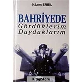 Bahriyede Gördüklerim Duyduklarım - Kazım Erbil