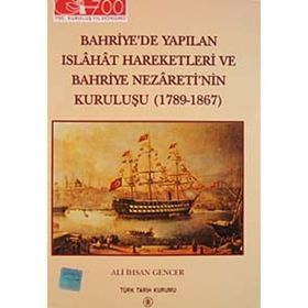 Bahriye’de Yapılan Islahat Hareketleri ve Bahriye Nezareti’nin Kuruluşu 1789 - 1867 - Ali İhsan Gencer