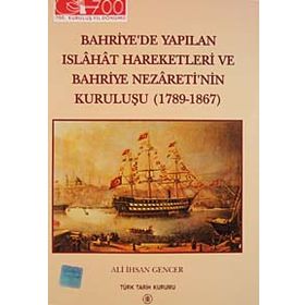 Bahriye’de Yapılan Islahat Hareketleri ve Bahriye Nezareti’nin Kuruluşu 1789 - 1867 - Ali İhsan Gencer