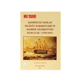 Bahriye’de Yapılan Islahat Hareketleri ve Bahriye Nezareti’nin Kuruluşu 1789 - 1867 - Ali İhsan Gencer