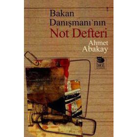 BAKAN DANIŞMANI´NIN NOT DEFTERI - AHMET ABAKAY
