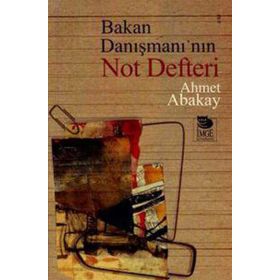 BAKAN DANIŞMANI´NIN NOT DEFTERI - AHMET ABAKAY