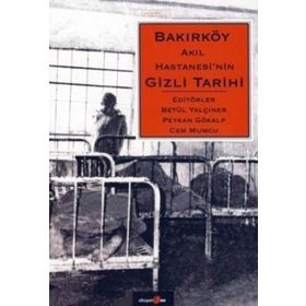 BAKIRKÖY AKIL HASTANESININ GIZLI TARIHI - BETÜL YALÇINER;PEYKAN GÖKALP