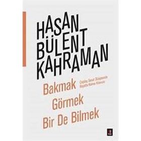Bakmak Görmek Bir De Bilmek - Hasan Bülent Kahraman
