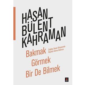 Bakmak Görmek Bir De Bilmek - Hasan Bülent Kahraman