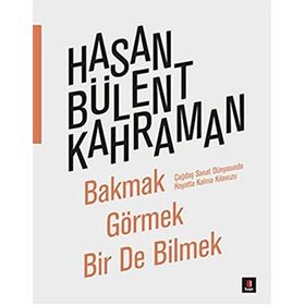 Bakmak Görmek Bir De Bilmek - Hasan Bülent Kahraman