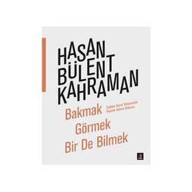 Bakmak Görmek Bir De Bilmek - Hasan Bülent Kahraman