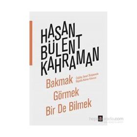 Bakmak Görmek Bir De Bilmek - Hasan Bülent Kahraman