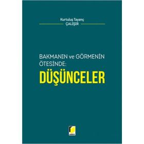 Bakmanın ve Görmenin Ötesinde Düşünceler - Kurtuluş Tayanç Çalışır