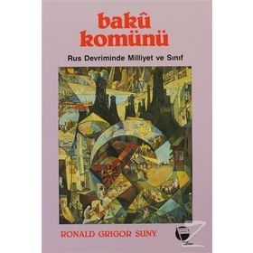 BAKÜ KOMÜNÜ RUS DEVRIMINDE MILLIYET VE SINIF - RONALD GRIGOR SUNY