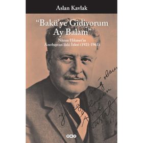 "BAKÜ'YE GIDIYORUM AY BALAM" NÂZIM HIKMET'IN AZERBAYCAN'DAKI İZLERİ (1921-1963) - ASLAN KAVLAK (ISBN:9789750813153)