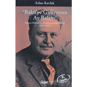 "BAKÜ'YE GIDIYORUM AY BALAM" NÂZIM HIKMET'IN AZERBAYCAN'DAKI İZLERİ (1921-1963) - ASLAN KAVLAK (ISBN:9789750813153)
