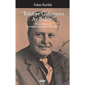 "BAKÜ'YE GIDIYORUM AY BALAM" NÂZIM HIKMET'IN AZERBAYCAN'DAKI İZLERİ (1921-1963) - ASLAN KAVLAK (ISBN:9789750813153)