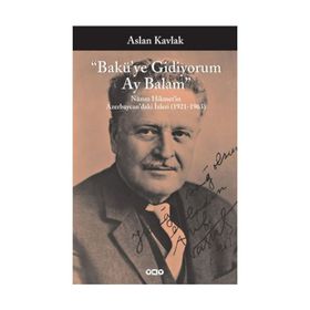 "BAKÜ'YE GIDIYORUM AY BALAM" NÂZIM HIKMET'IN AZERBAYCAN'DAKI İZLERİ (1921-1963) - ASLAN KAVLAK (ISBN:9789750813153)