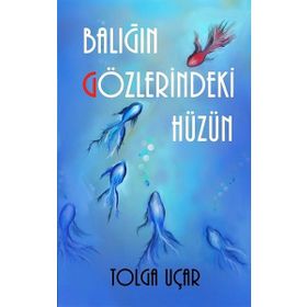 Balığın Gözlerindeki Hüzün - Tolga Uçar
