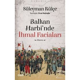 Balkan Harbi'nde İhmal Faciaları - Süleyman Külçe