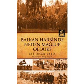Balkan Harbinde Neden Mağlup Olduk? - Ali İhsan